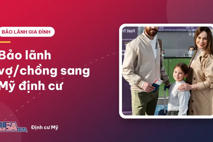 Bảo lãnh vợ/chồng sang Mỹ định cư
