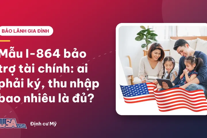 Mẫu I-864 bảo trợ tài chính: ai phải ký, thu nhập bao nhiêu là đủ?