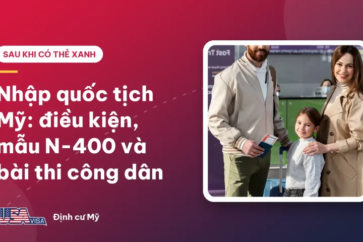 Nhập quốc tịch Mỹ: điều kiện, mẫu N-400 và bài thi công dân