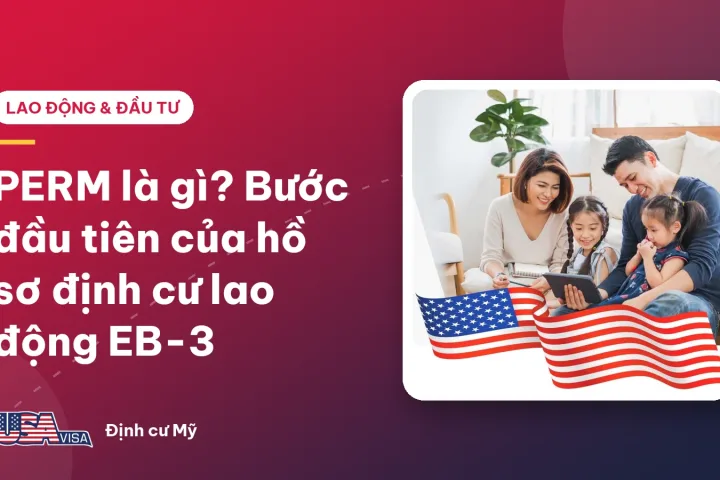 PERM là gì? Bước đầu tiên của hồ sơ định cư lao động EB-3