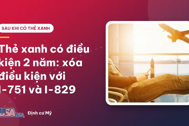 Thẻ xanh có điều kiện 2 năm: xóa điều kiện với I-751 và I-829